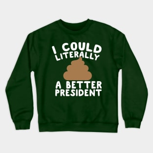 I Could Literally Shit A Better President Crewneck Sweatshirt